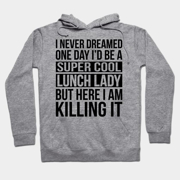 Super Cool Lunch Lady - Here I Am Killing It Hoodie by Eyes4